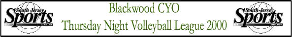 Blackwood CYO

Thursday Night Volleyball League 2000